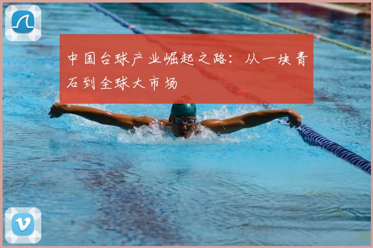 中国台球产业崛起之路：从一块青石到全球大市场