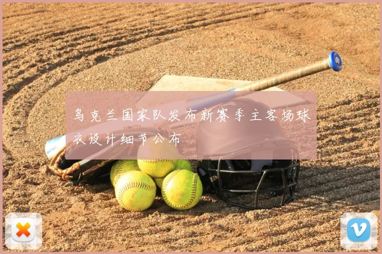 乌克兰国家队发布新赛季主客场球衣设计细节公布