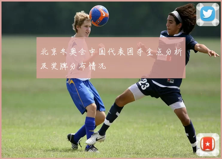 北京冬奥会中国代表团夺金点分析及奖牌分布情况