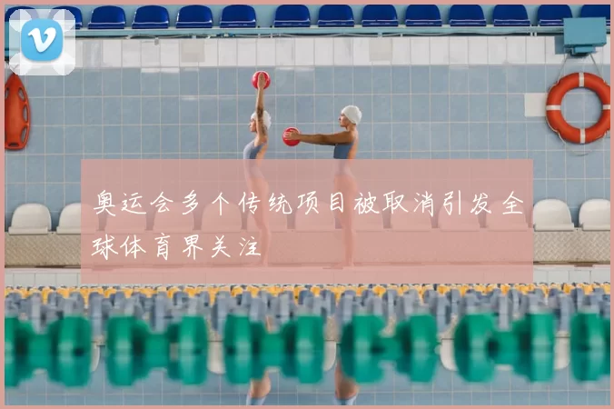 奥运会多个传统项目被取消引发全球体育界关注