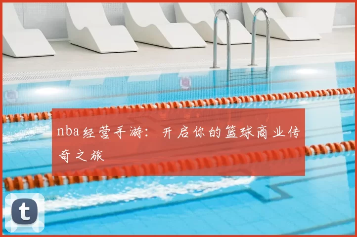 nba经营手游：开启你的篮球商业传奇之旅